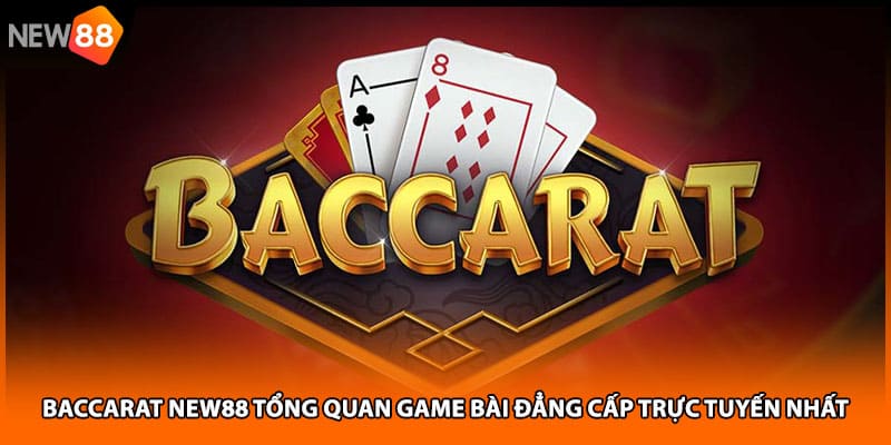 Baccarat NEW88 Tổng Quan Game Bài Đẳng Cấp Trực Tuyến Nhất