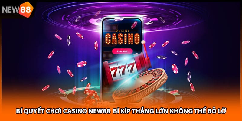 Bí Quyết Chơi Casino NEW88 Bí Kíp Thắng Lớn Không Thể Bỏ Lỡ