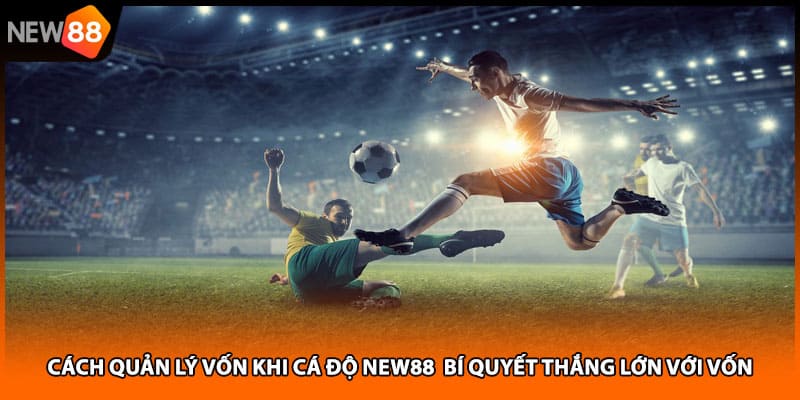 Cách Quản Lý Vốn Khi Cá Độ NEW88 Bí Quyết Thắng Lớn Với Vốn