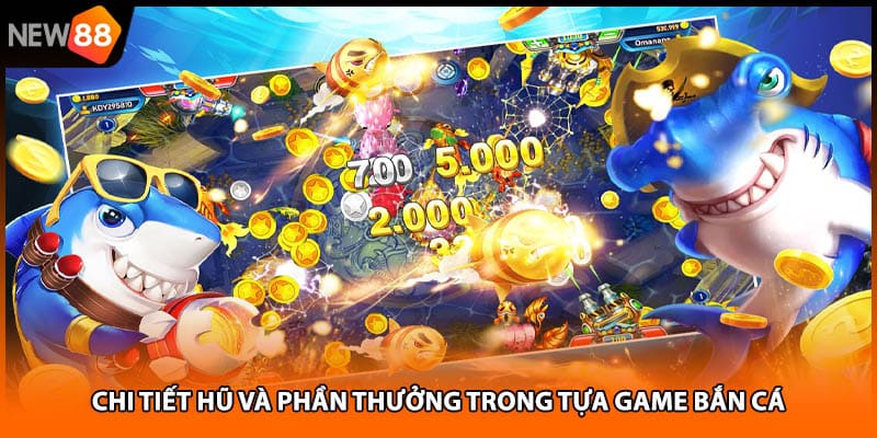Chi tiết hũ và phần thưởng trong tựa game bắn cá
