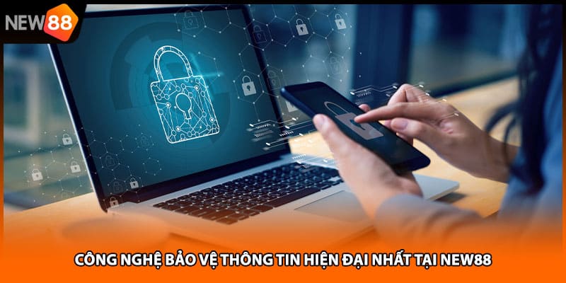 Công nghệ bảo vệ thông tin hiện đại nhất tại NEW88