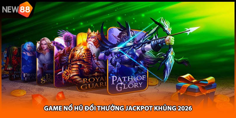 Game nổ hũ đổi thưởng jackpot khủng 2026