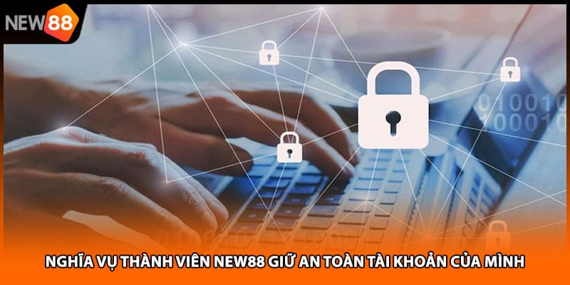 Nghĩa vụ thành viên NEW88 giữ an toàn tài khoản của mình
