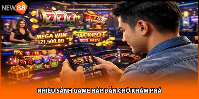 Nhiều sảnh game hấp dẫn chờ khám phá