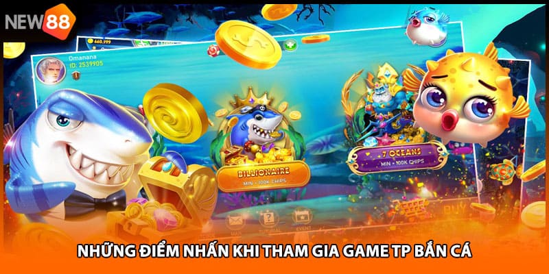Những điểm nhấn khi tham gia game tp bắn cá