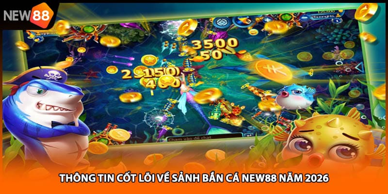 Thông tin cốt lõi về sảnh bắn cá NEW88 năm 2026