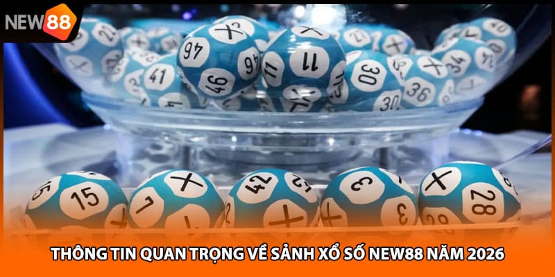 Thông tin quan trọng về sảnh xổ số NEW88 năm 2026