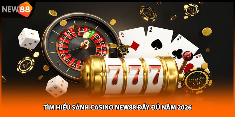 Tìm hiểu sảnh casino NEW88 đầy đủ năm 2026
