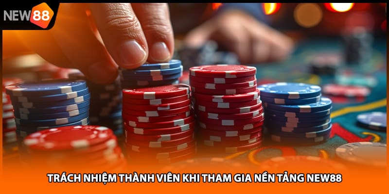 Trách nhiệm thành viên khi tham gia nền tảng NEW88