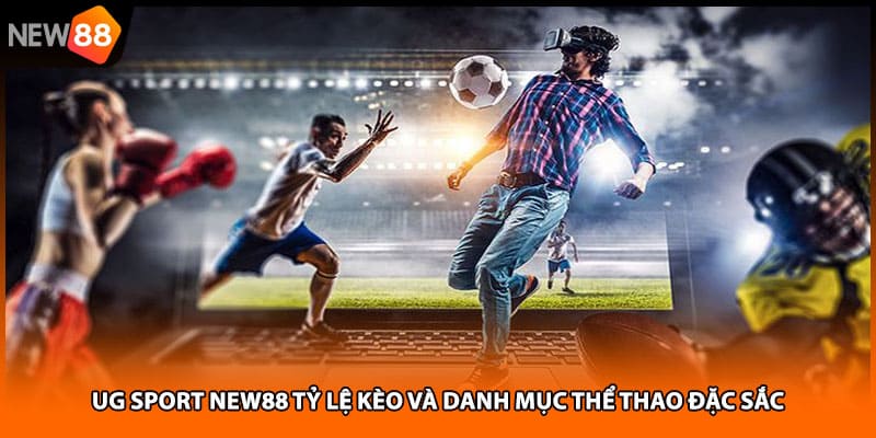 Ug Sport NEW88 Tỷ Lệ Kèo Và Danh Mục Thể Thao Đặc Sắc