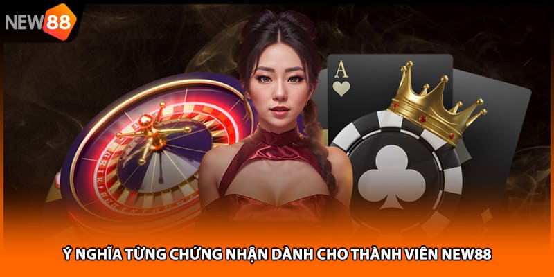 Ý nghĩa từng chứng nhận dành cho thành viên NEW88